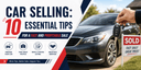 Car Selling: 10 Essential Tips for a Fast and Profitable Sale